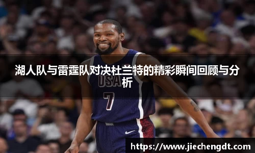 湖人队与雷霆队对决杜兰特的精彩瞬间回顾与分析